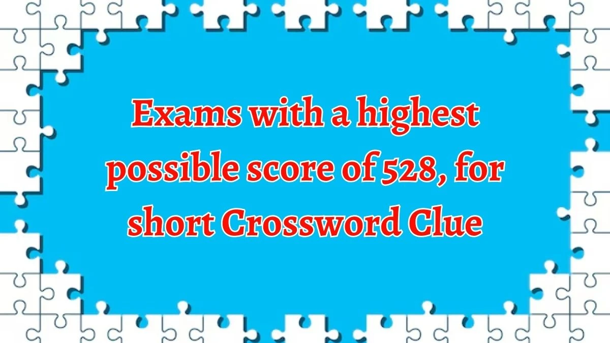 NYT Exams with a highest possible score of 528, for short (5) Crossword Clue Puzzle Answer from September 20, 2024