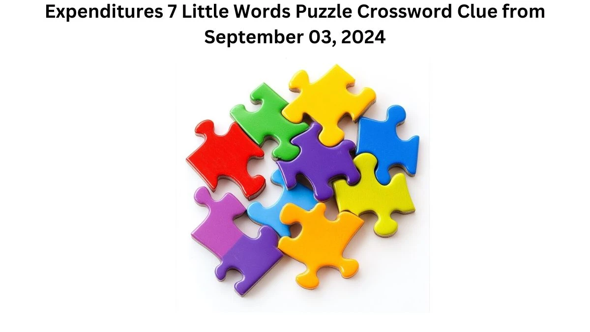 Expenditures 7 Little Words Puzzle Answers from September 03, 2024