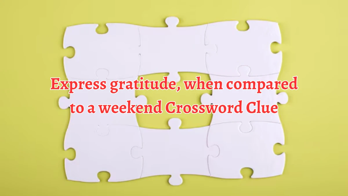 Express gratitude, when compared to a weekend Crossword Clue Puzzle Answer from September 12, 2024