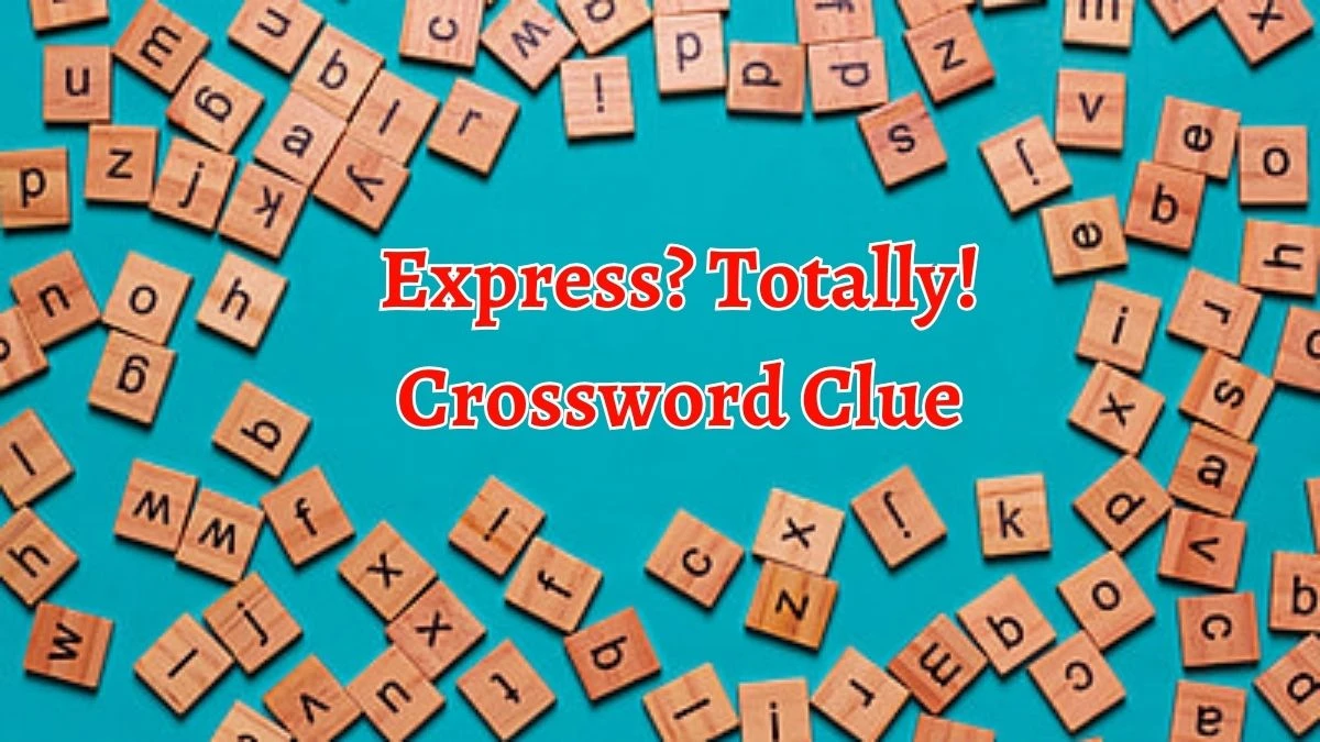 Express? Totally! Crossword Clue Puzzle Answer from September 20, 2024