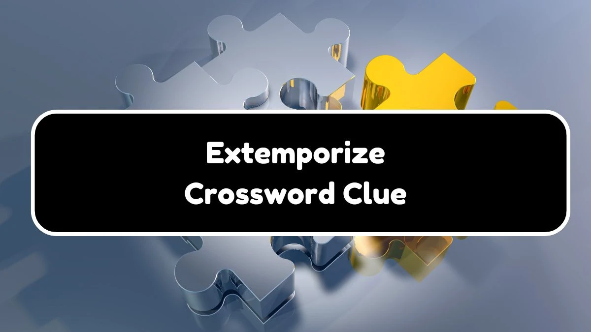 Extemporize NYT Crossword Clue Puzzle Answer on September 27, 2024