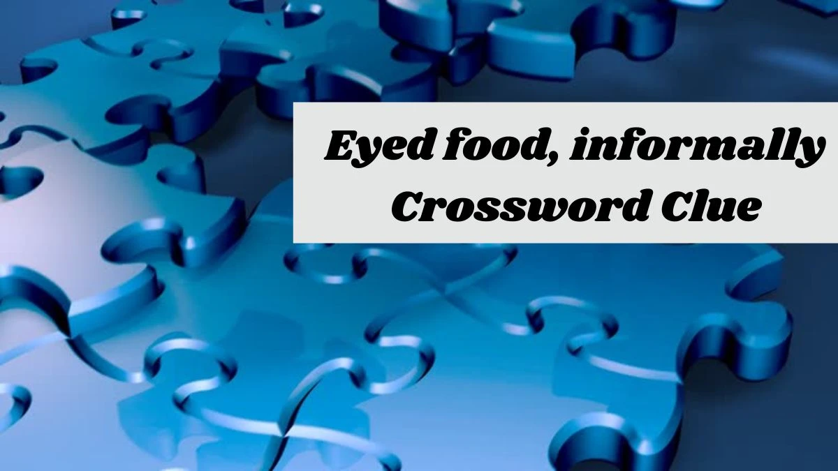 Eyed food, informally NYT Crossword Clue Puzzle Answer on September 13, 2024