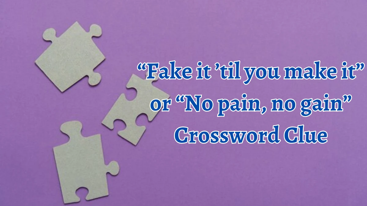 “Fake it ’til you make it” or “No pain, no gain” NYT Crossword Clue Puzzle Answer from September 10, 2024