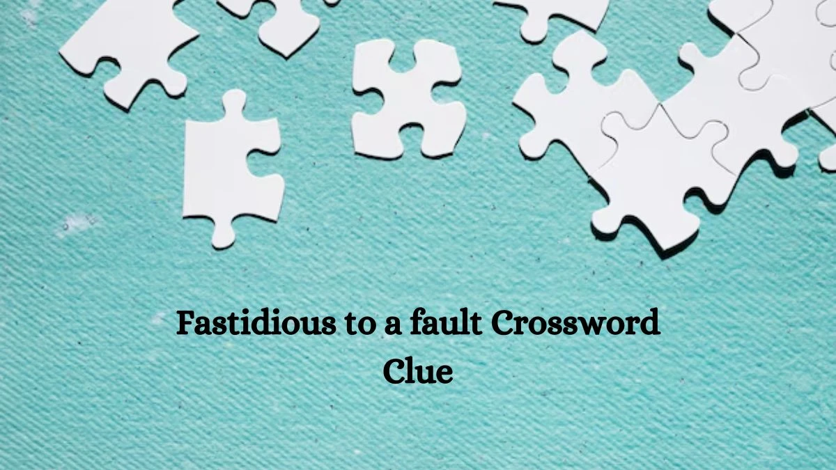 Fastidious to a fault NYT Crossword Clue Puzzle Answer on September 30, 2024