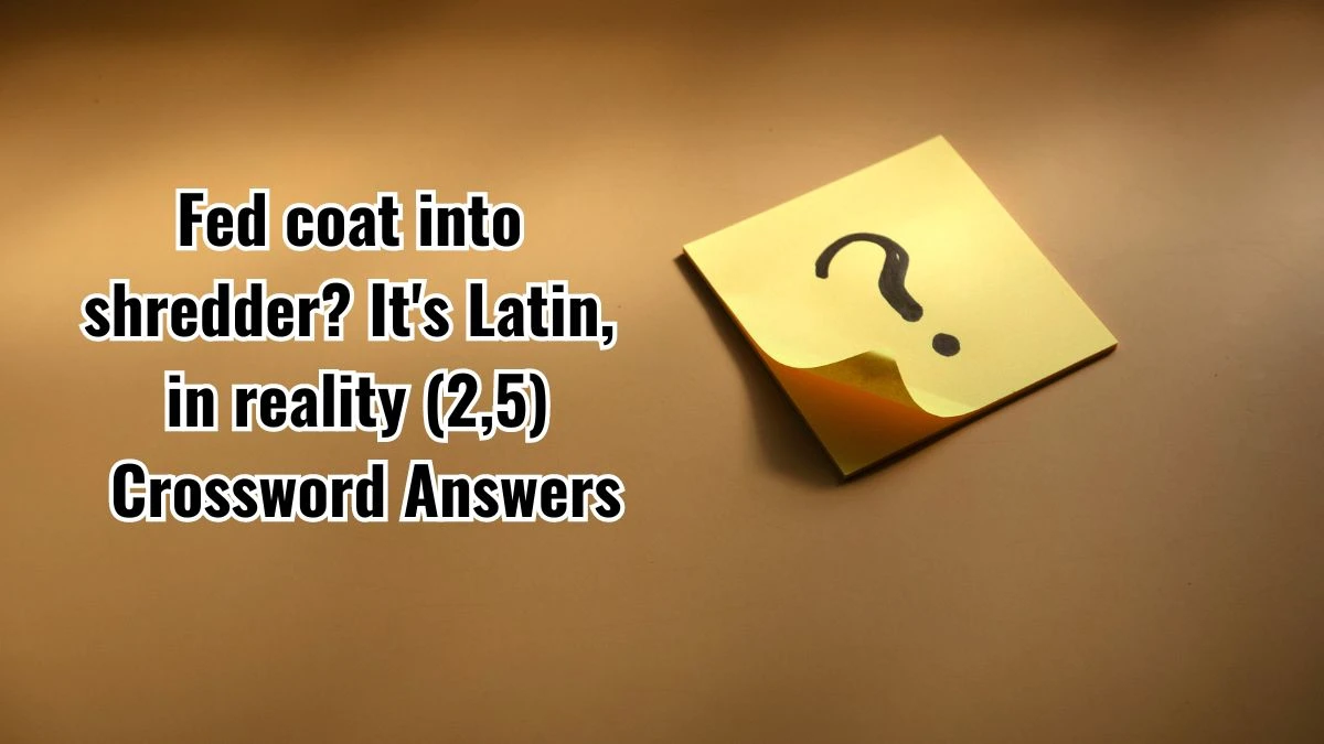 Fed coat into shredder? It's Latin, in reality (2,5) Crossword Clue Answers on September 12, 2024