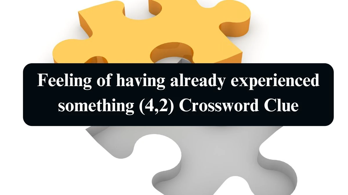 Feeling of having already experienced something (4,2) Irish Daily Mail Quick Crossword Clue Puzzle Answer from September 14, 2024