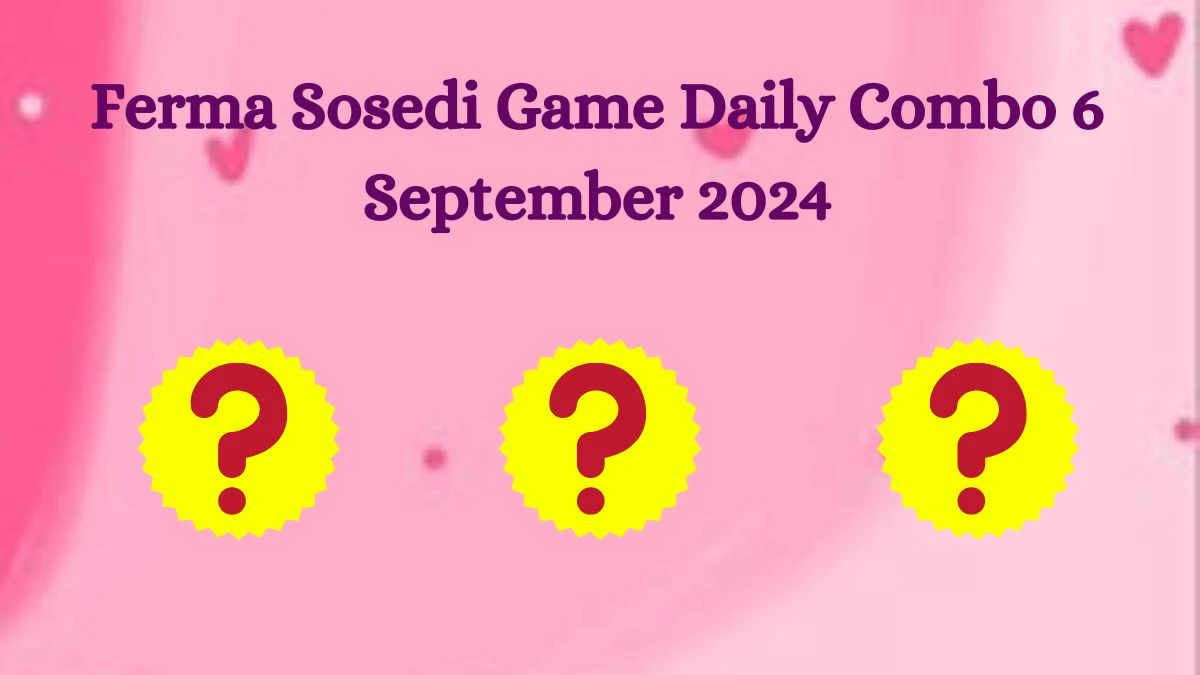 Ferma Sosedi Game Daily Combo 6 September 2024