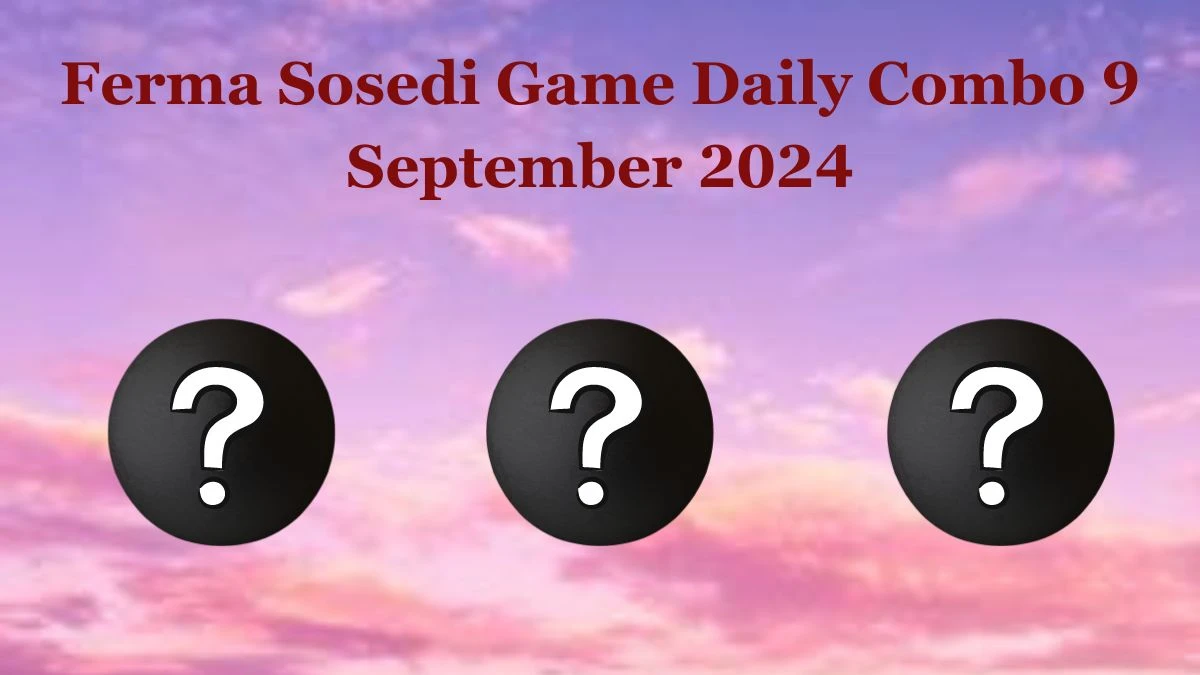 Ferma Sosedi Game Daily Combo 9 September 2024