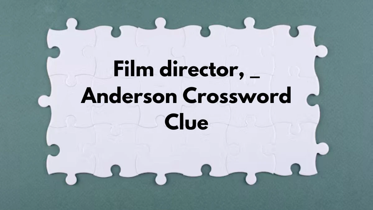 Irish Daily Mail Quick Film director, _ Anderson 3 Letters Crossword Clue Puzzle Answers from September 09, 2024