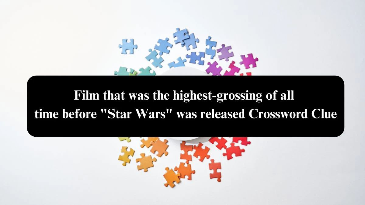 Film that was the highest-grossing of all time before Star Wars was released NYT Crossword Clue Puzzle Answer from September 30, 2024