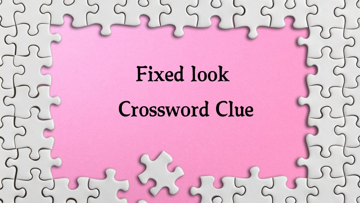 Fixed look NYT Crossword Clue Puzzle Answer on September 10, 2024