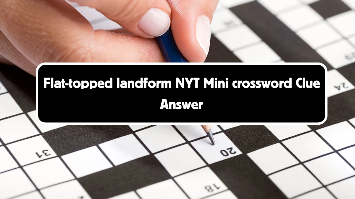 Flat-topped landform NYT Crossword Clue Puzzle Answer from September 01, 2024