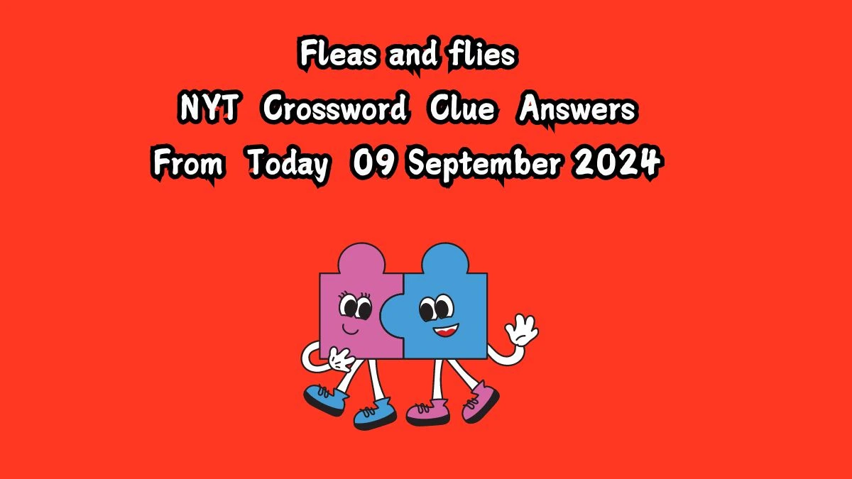 Fleas and flies NYT Crossword Clue Puzzle Answer on September 09, 2024