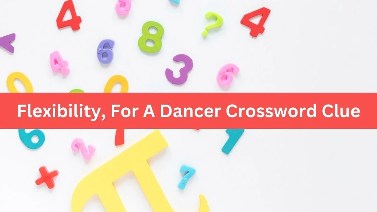 Flexibility, For A Dancer NYT Crossword Clue Puzzle Answer from September 03, 2024