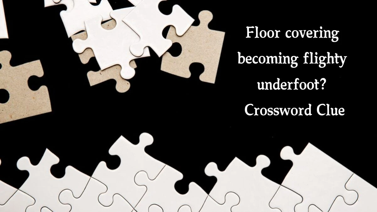 Floor covering becoming flighty underfoot? (5,6) Crossword Clue Puzzle Answer from September 12, 2024