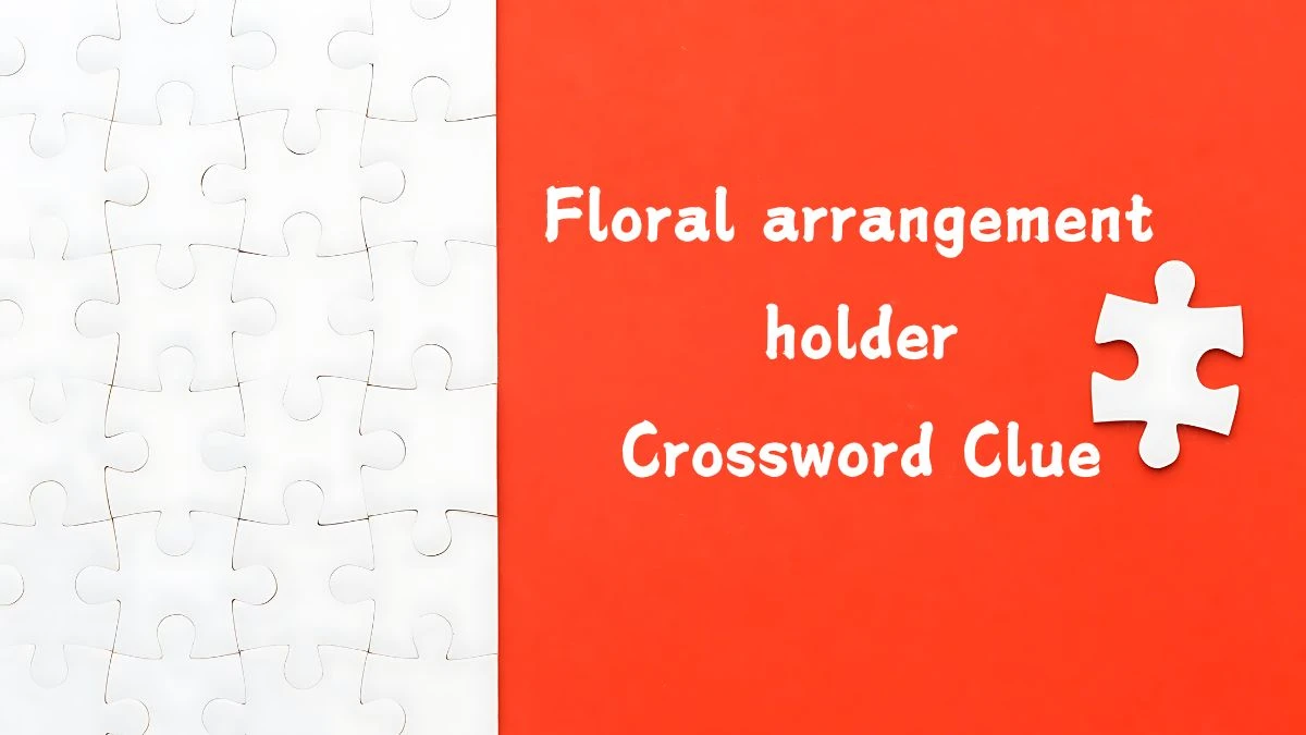 Floral arrangement holder NYT Crossword Clue Puzzle Answer on September 09, 2024