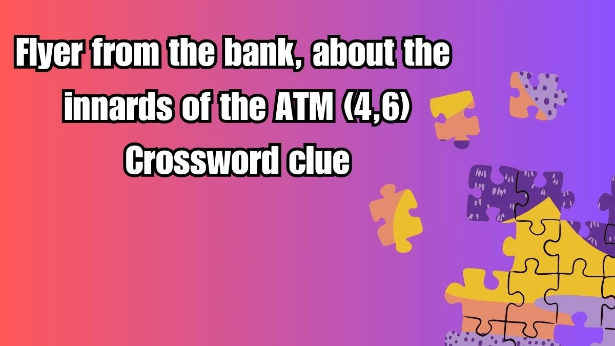 Flyer from the bank, about the innards of the ATM (4,6) Crossword Clue Puzzle Answer from September 19, 2024