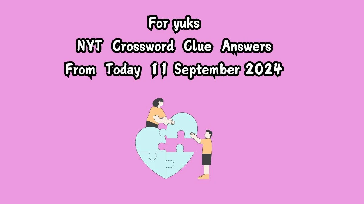 For yuks NYT Crossword Clue Puzzle Answer on September 11, 2024