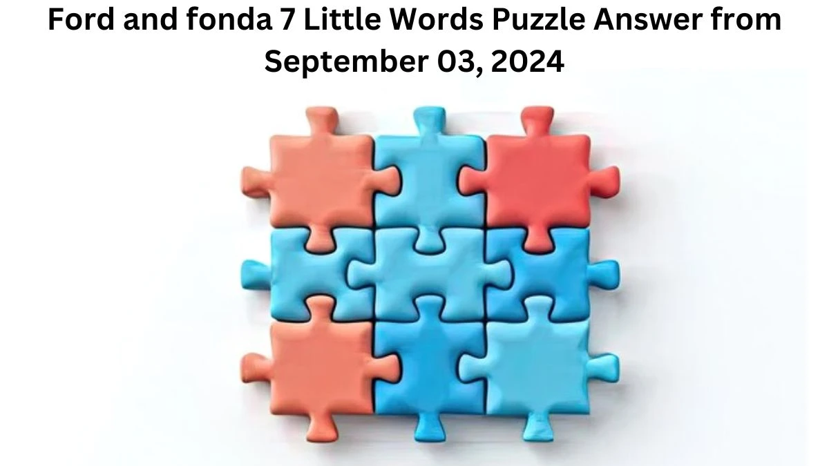 Ford and fonda 7 Little Words Puzzle Answer from September 03, 2024