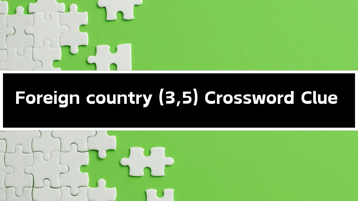 Irish Daily Mail Quick Foreign country (3,5) Crossword Clue Puzzle Answer from September 20, 2024