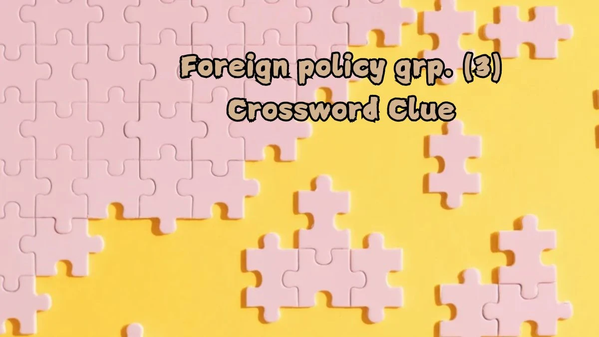 NYT Foreign policy grp. (3) Crossword Clue Puzzle Answer from September 04, 2024