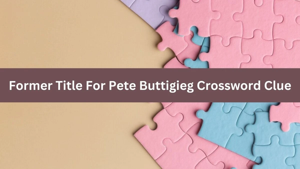 NYT Former Title For Pete Buttigieg Crossword Clue Puzzle Answer from September 12, 2024