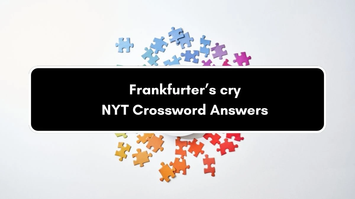 Frankfurter’s cry NYT Crossword Clue Puzzle Answer on September 06, 2024