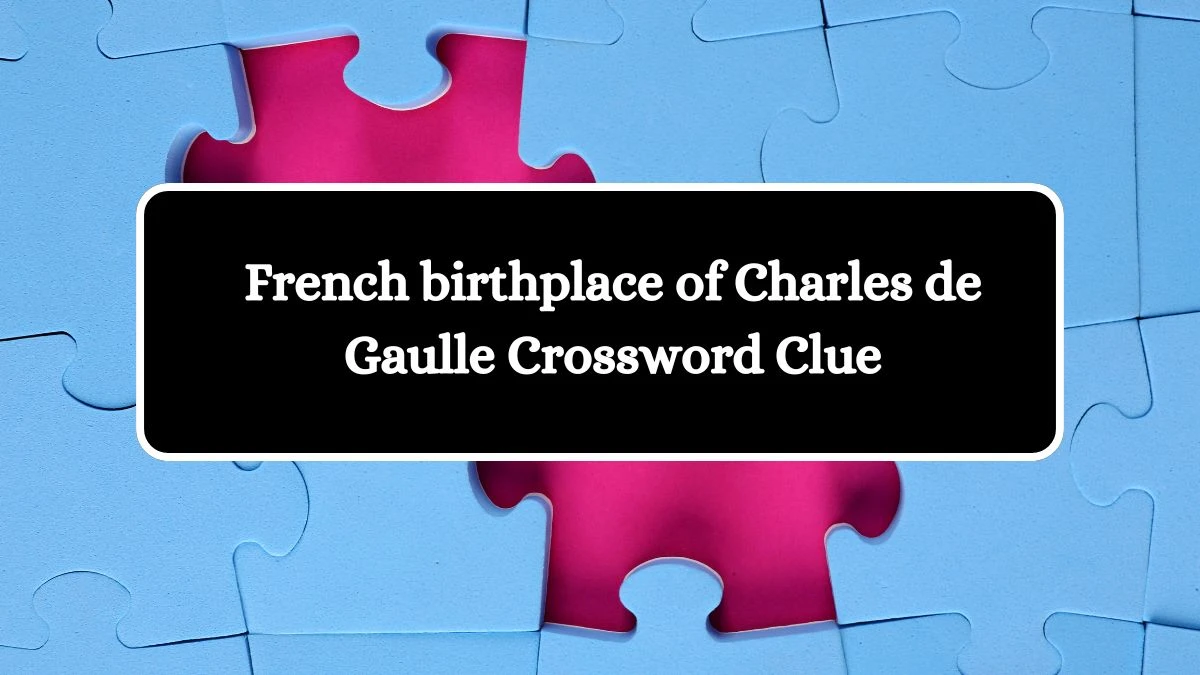 NYT French birthplace of Charles de Gaulle Crossword Clue Puzzle Answer from September 16, 2024