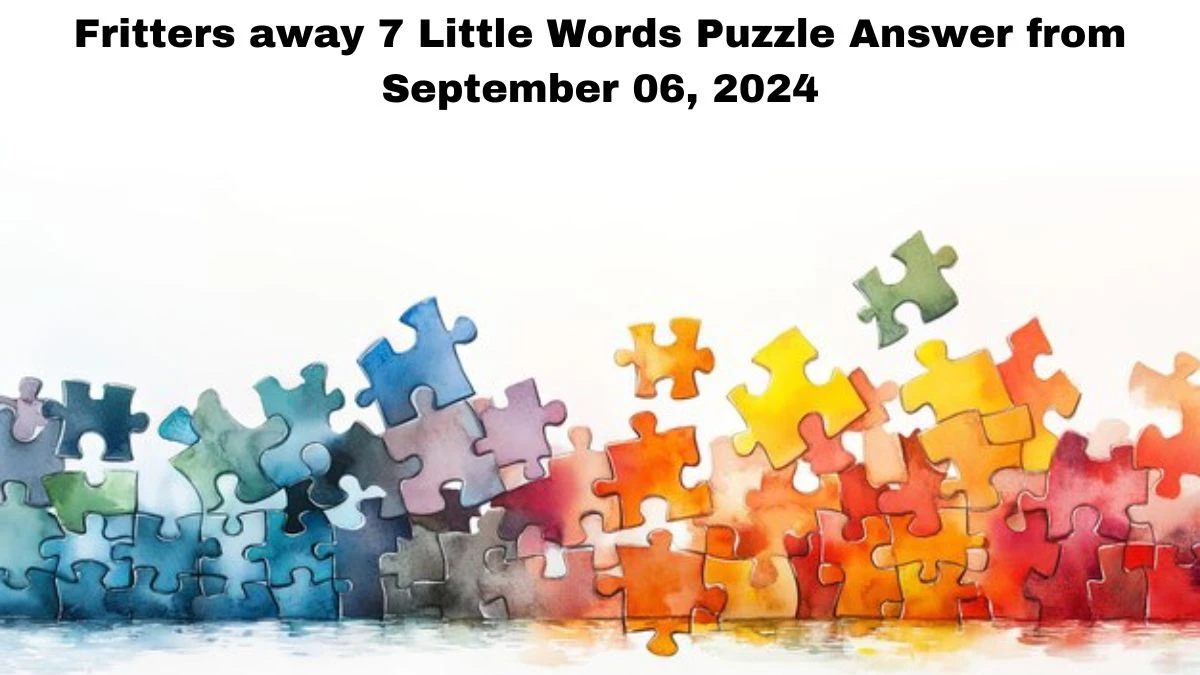 Fritters away 7 Little Words Puzzle Answers from September 06, 2024