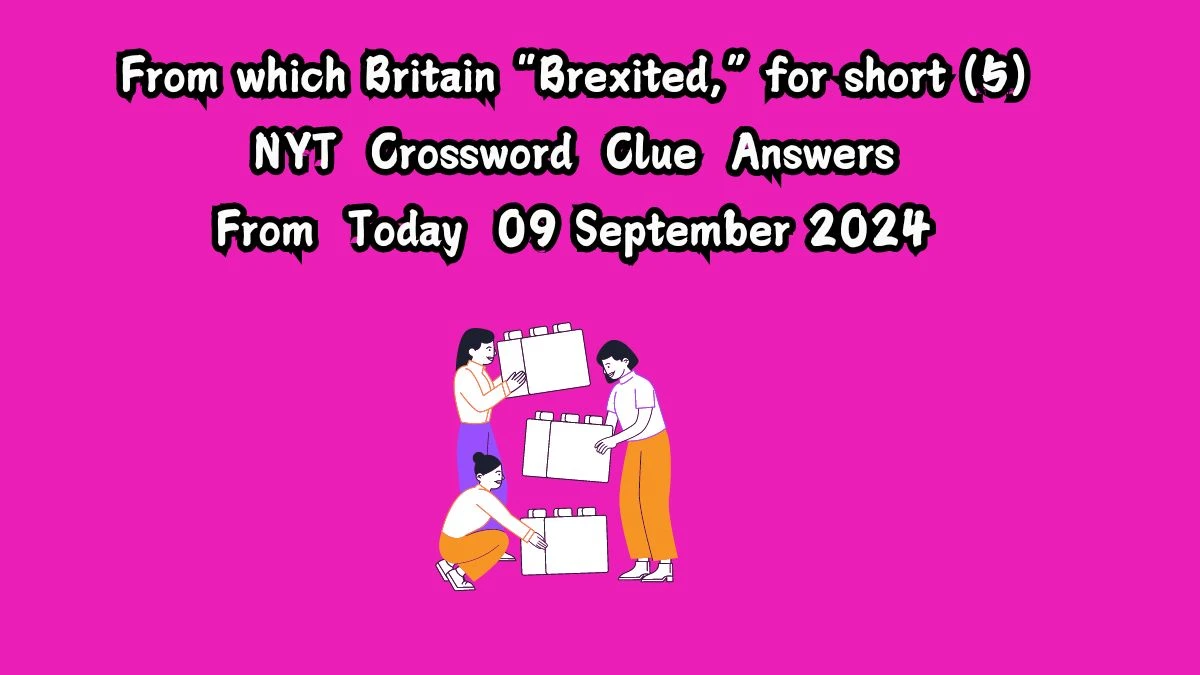 NYT From which Britain “Brexited,” for short (5) Crossword Clue Puzzle Answer from September 09, 2024