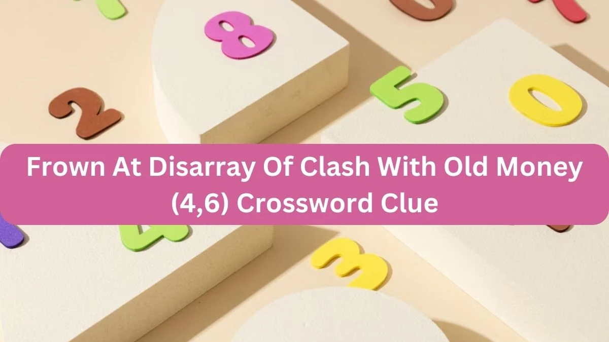 Frown At Disarray Of Clash With Old Money (4,6) Crossword Clue Puzzle Answer from September 23, 2024