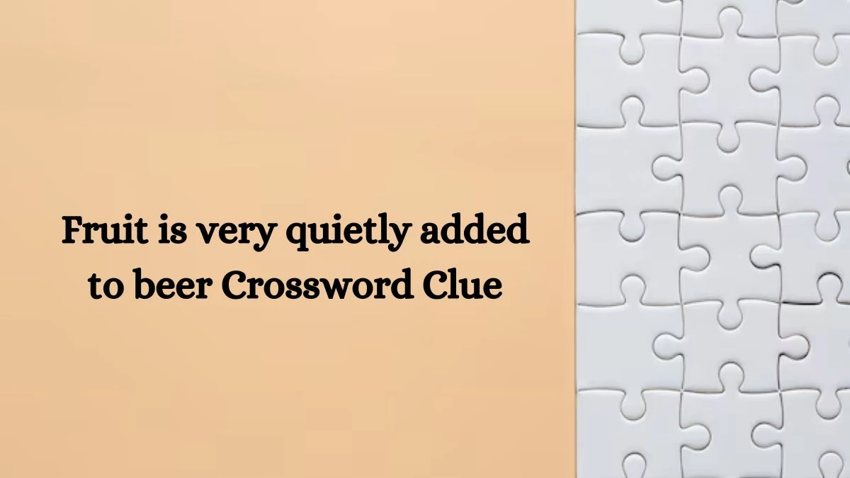 Fruit is very quietly added to beer Crossword Clue Puzzle Answer from September 28, 2024