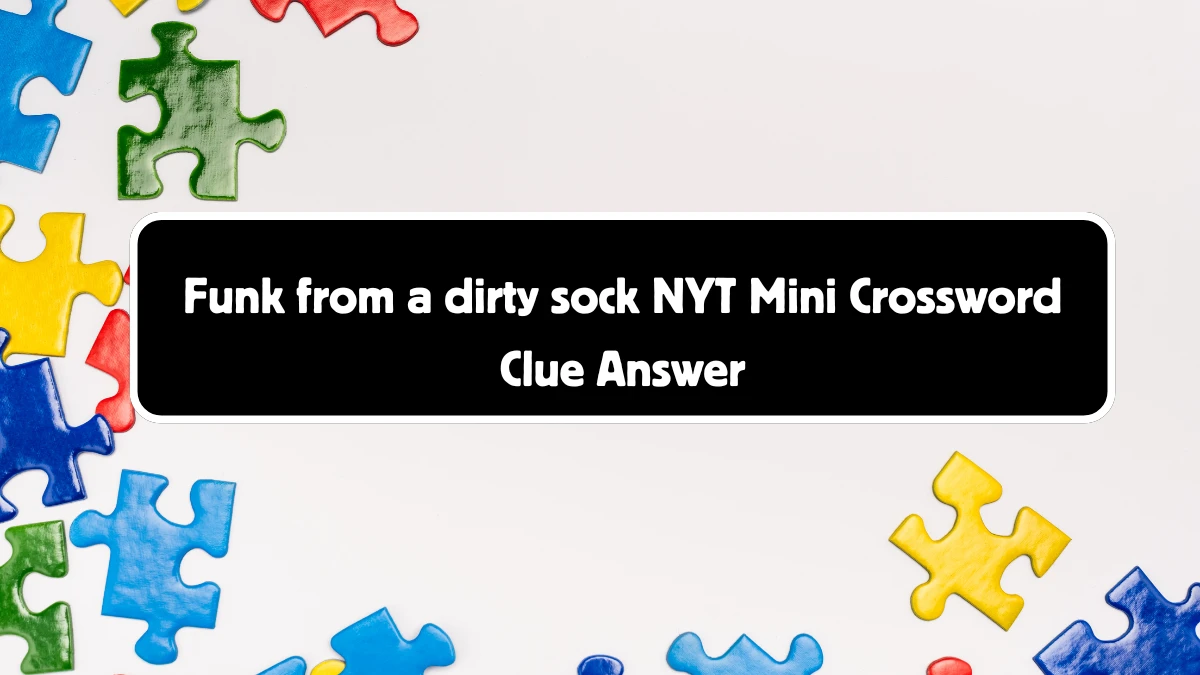 Funk from a dirty sock NYT Crossword Clue