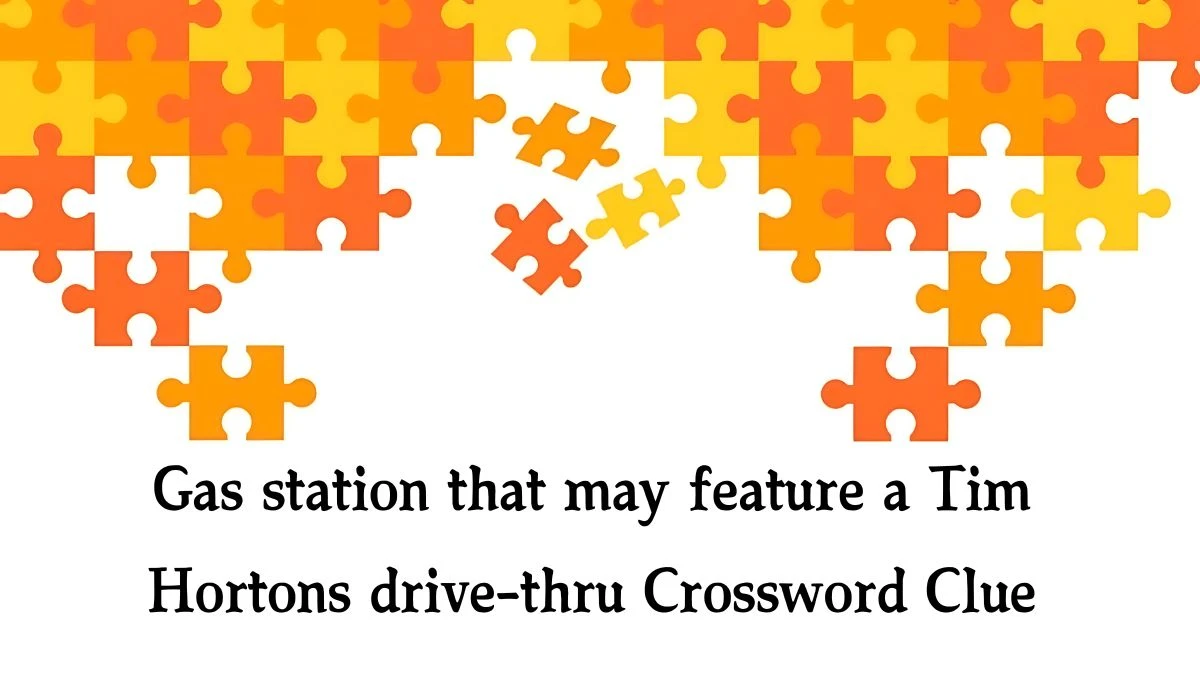 Gas station that may feature a Tim Hortons drive-thru NYT Crossword Clue Puzzle Answer from September 25, 2024