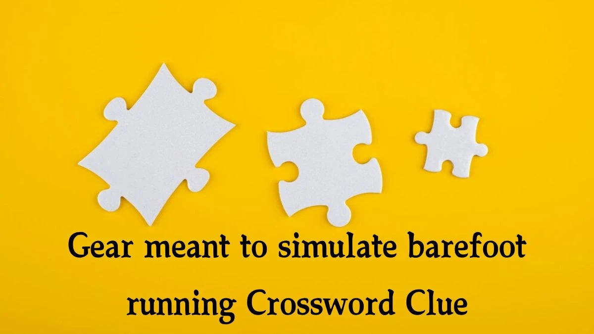 NYT Gear meant to simulate barefoot running (8) Crossword Clue Puzzle Answer from September 28, 2024