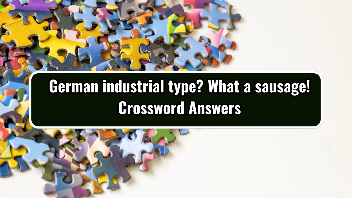 German industrial type? What a sausage! Crossword Clue Answers on September 14, 2024