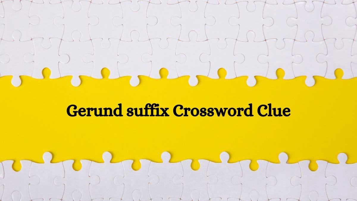 Gerund suffix NYT Crossword Clue Puzzle Answer on September 24, 2024