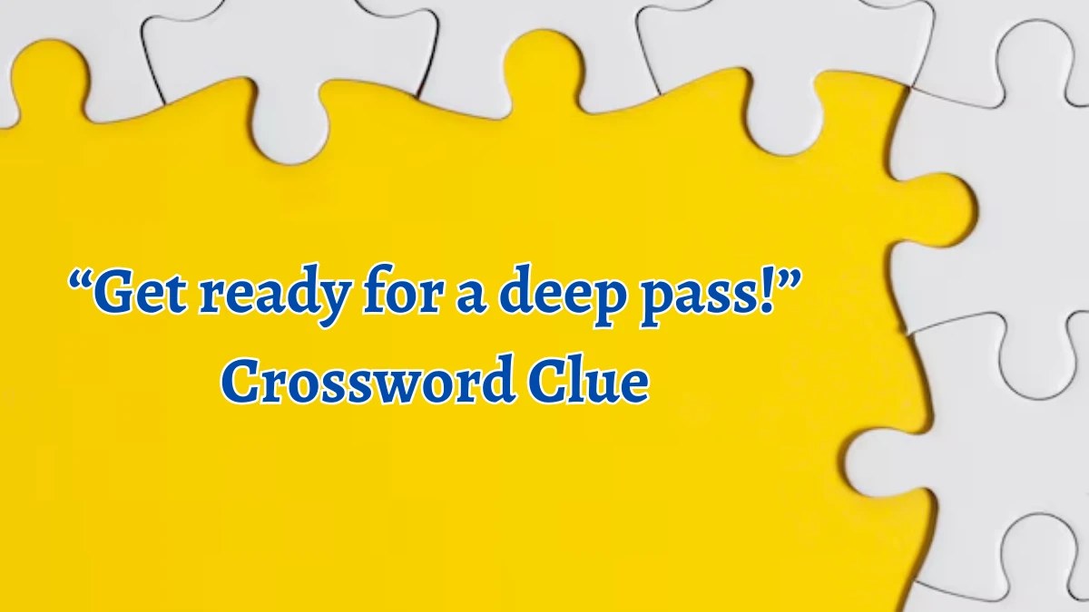 NYT “Get ready for a deep pass!” Crossword Clue Puzzle Answer from September 17, 2024