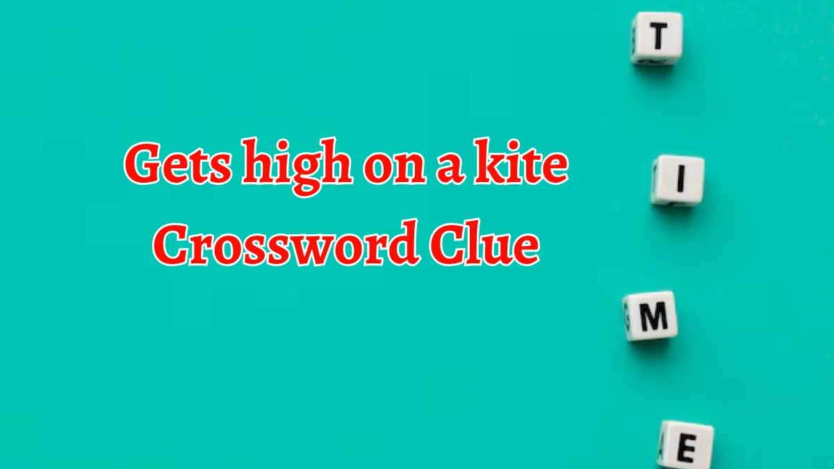 Gets high on a kite NYT Crossword Clue Puzzle Answer from September 13, 2024