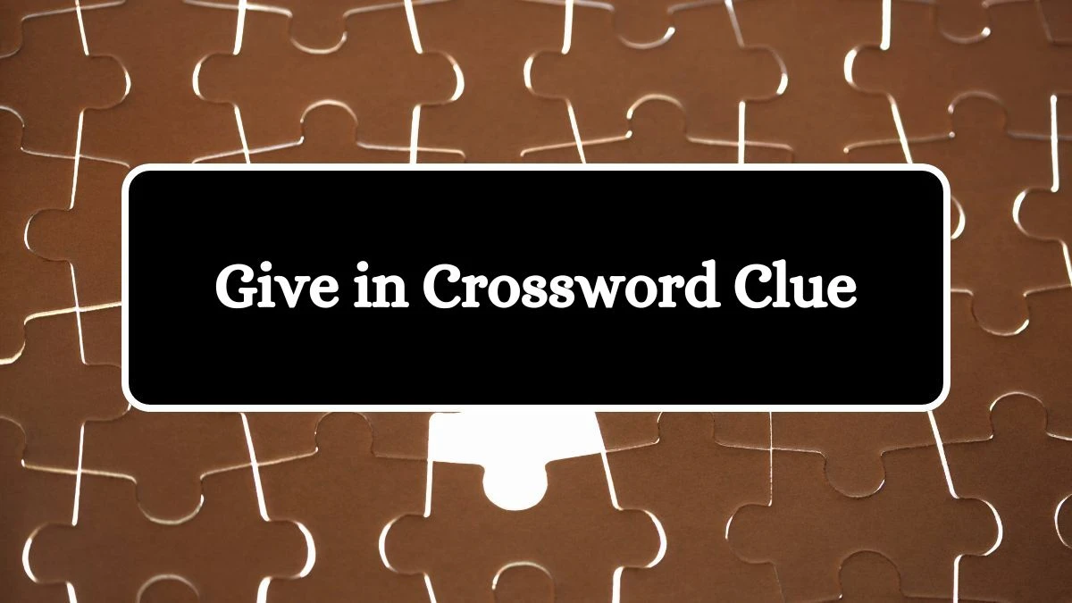 Give in NYT Crossword Clue Puzzle Answer from September 11, 2024