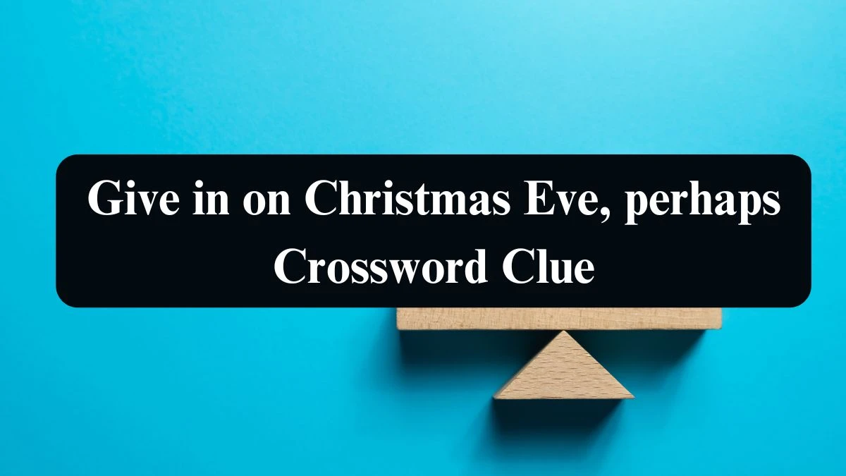 NYT Give in on Christmas Eve, perhaps Crossword Clue Puzzle Answer from September 12, 2024