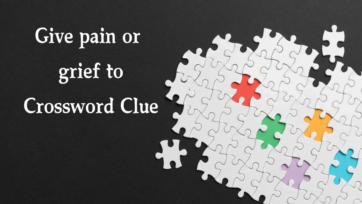 Give pain or grief to 7 Letters Crossword Clue Puzzle Answer from September 06, 2024