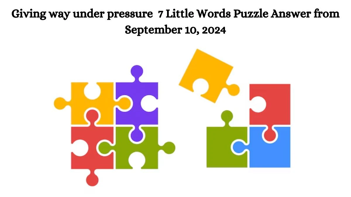 Giving way under pressure 7 Little Words Puzzle Answer from September 10, 2024