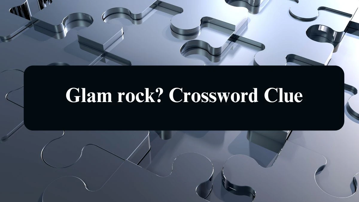 Glam rock? NYT Crossword Clue Puzzle Answer from September 04, 2024