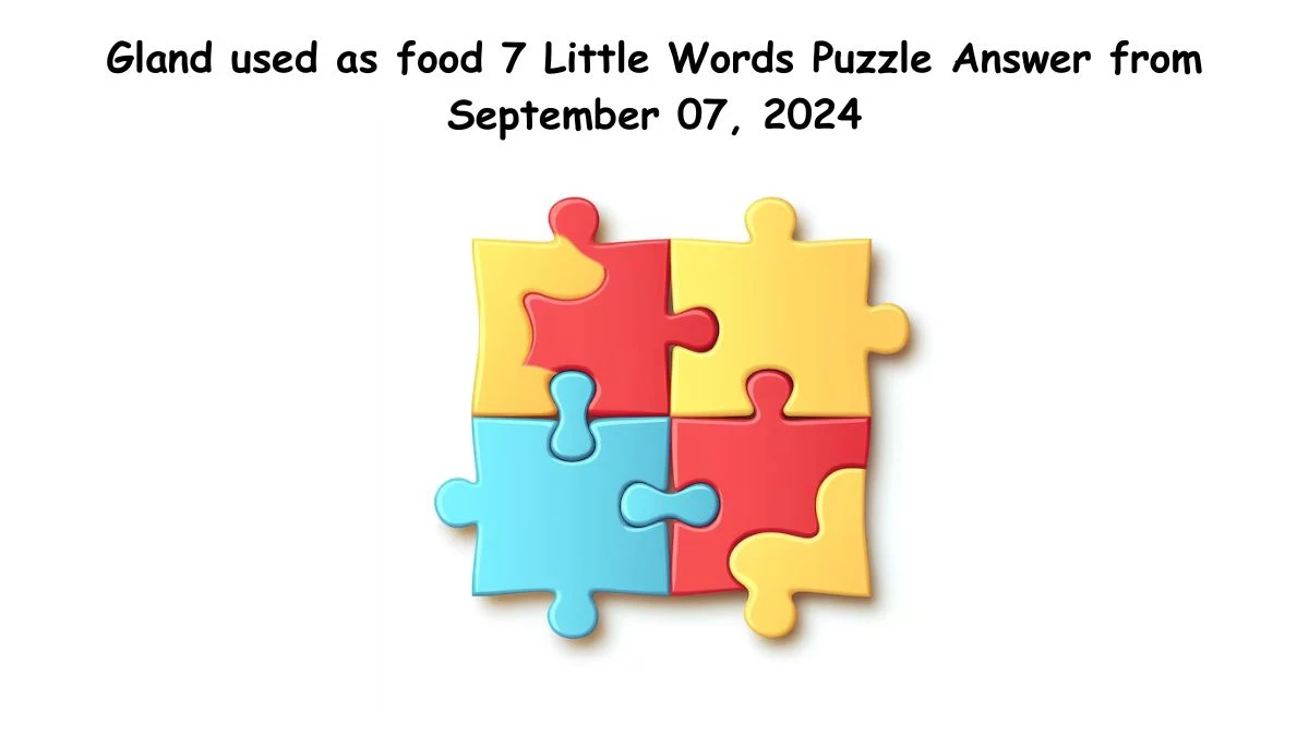 Gland used as food 7 Little Words Puzzle Answers from September 07, 2024