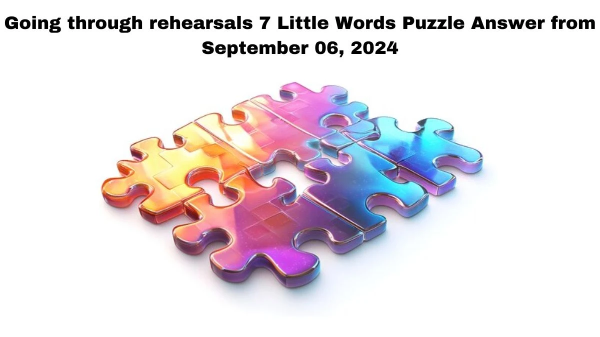 Going through rehearsals 7 Little Words Puzzle Answer from September 06, 2024