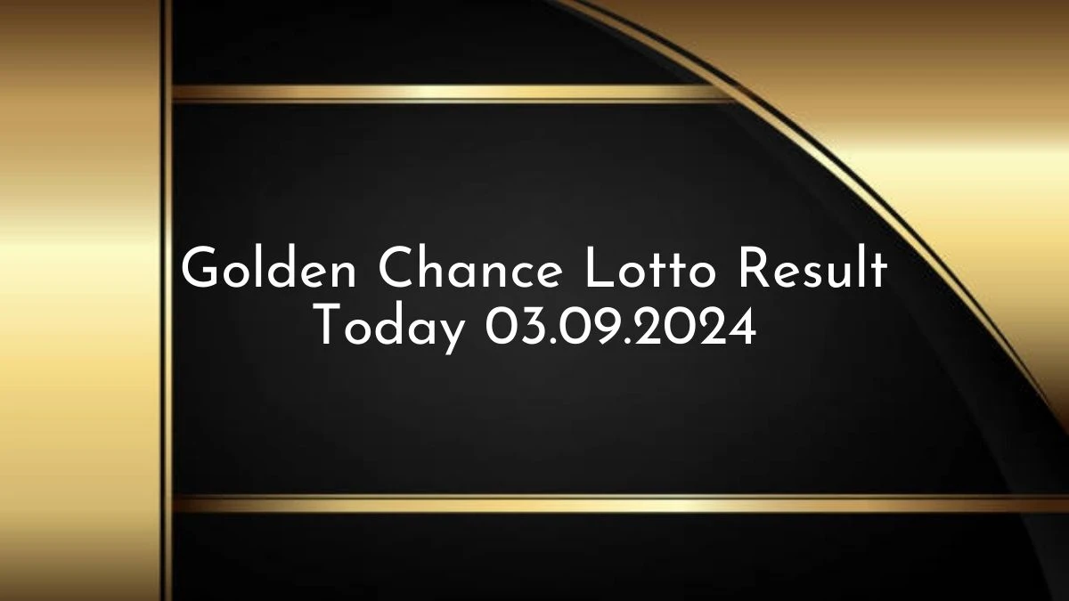 Golden Chance Lotto Result Today 03.09.2024 - Check the Lucky Draws!