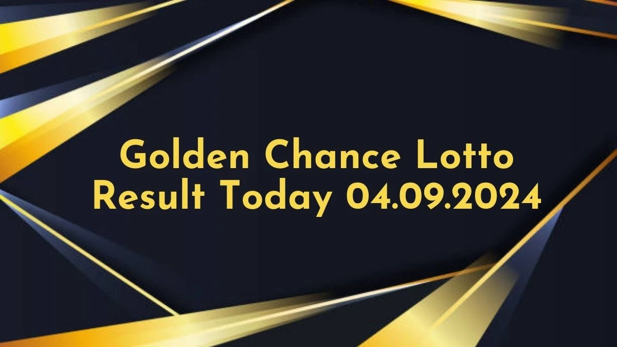 Golden Chance Lotto Result Today 04.09.2024 - Check the Lucky Draws!