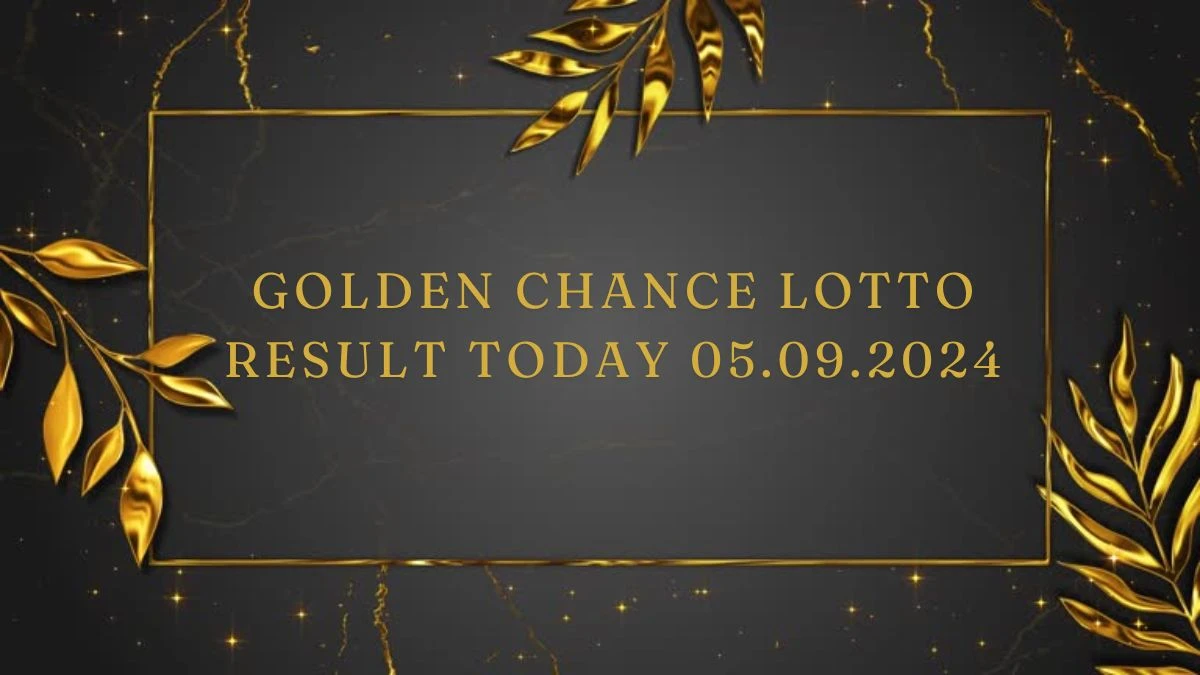 Golden Chance Lotto Result Today 05.09.2024 - Check the Lucky Draws!