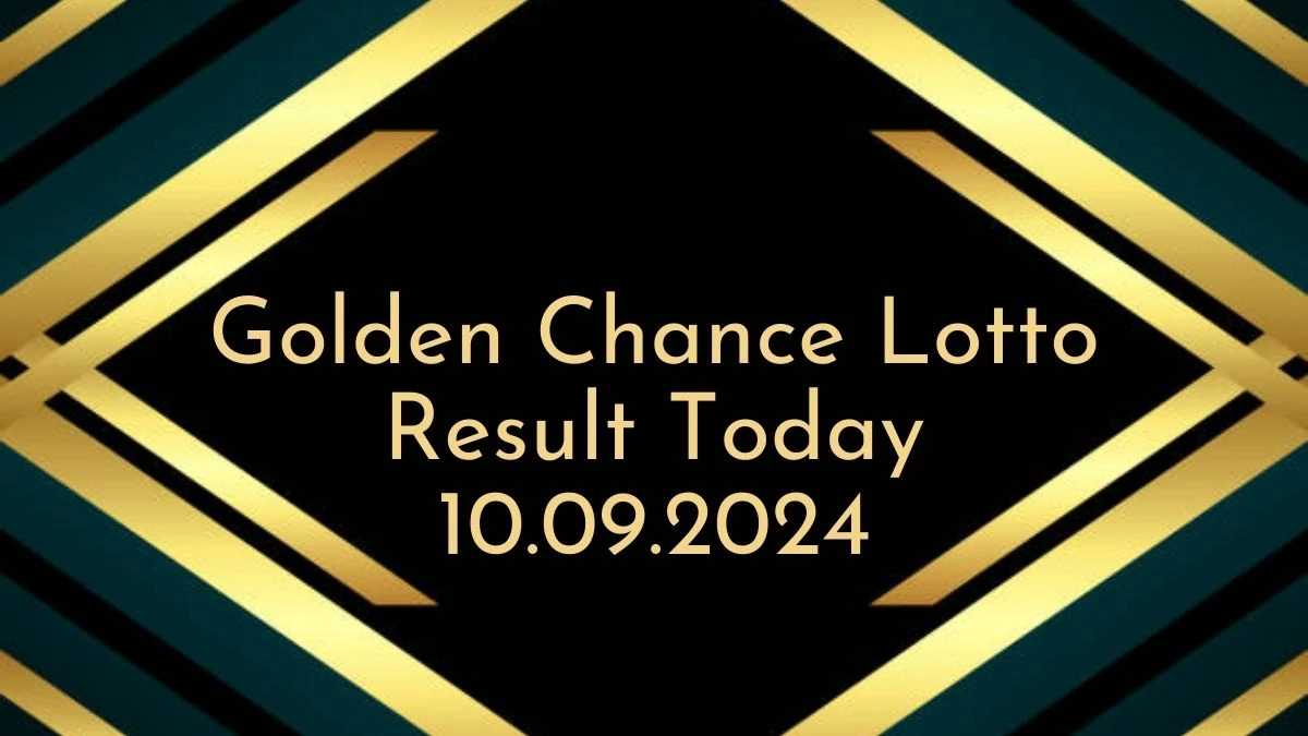 Golden Chance Lotto Result Today 10.09.2024 - Check the Lucky Draws!